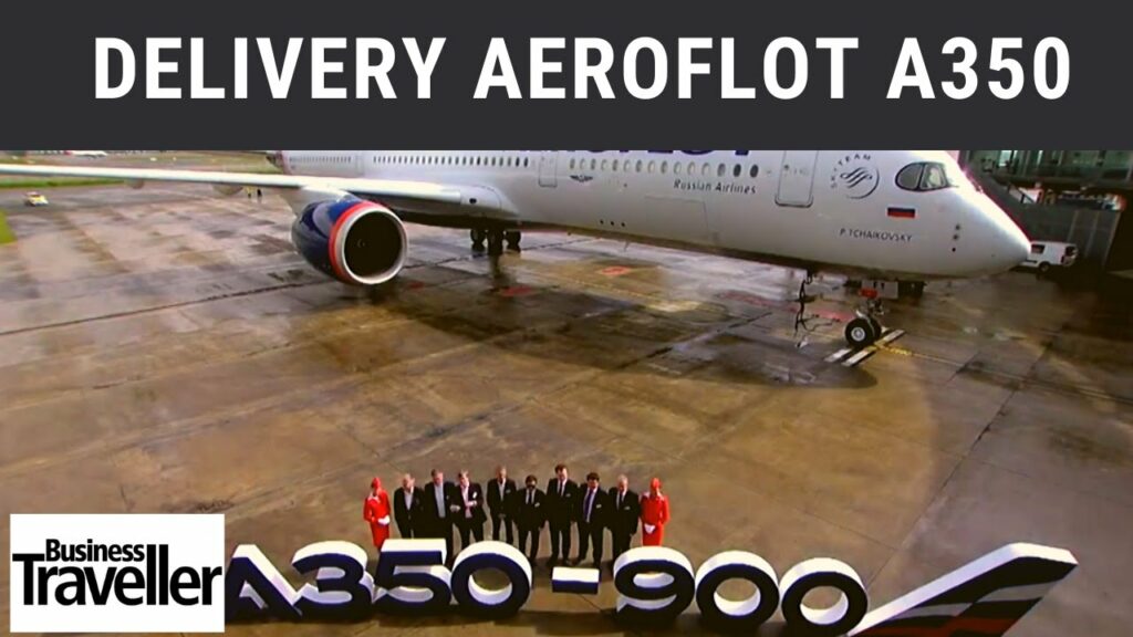 Airbus A350-900 Aeroflot Delivery Highlights - Business Traveller