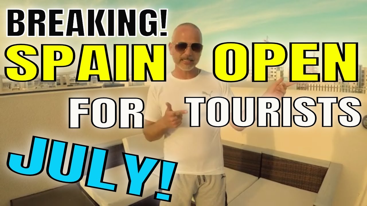 SPAIN OPEN TO TOURISTS IN JULY (SPAIN TOURISTS SOON?) END OF SPAIN