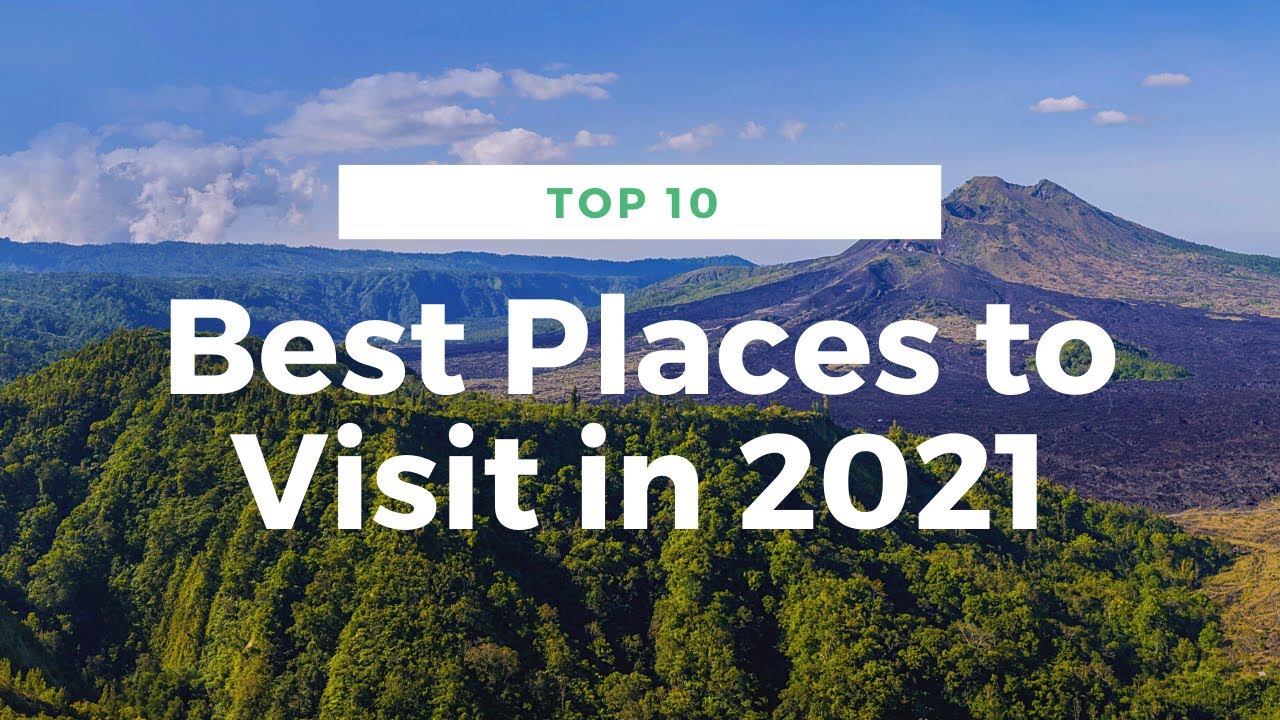 Top 10 Best Places to visit in the World 2021 - La Vie Zine