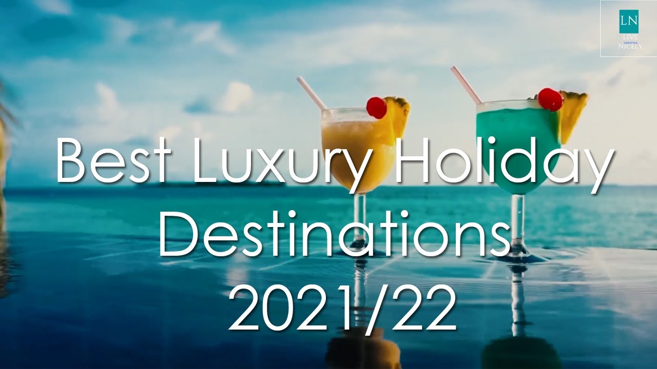 Best Luxury Holiday Destinations 2021 2022 inspiring Music La Vie Zine