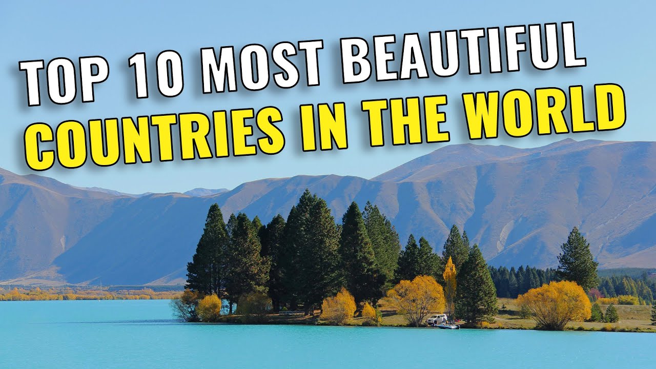 Top 10 Most Beautiful Countries in the World 10 Beautiful Countries