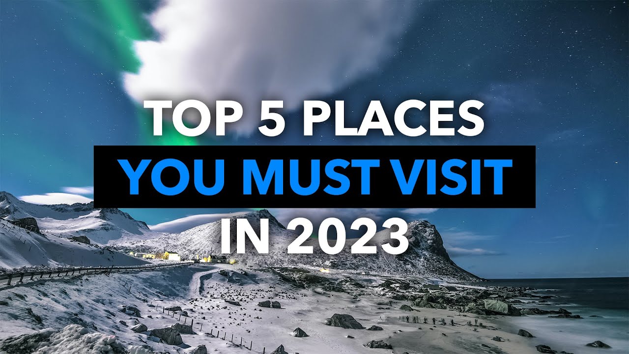 Top 5 Places You Must Visit In 2023 - La Vie Zine